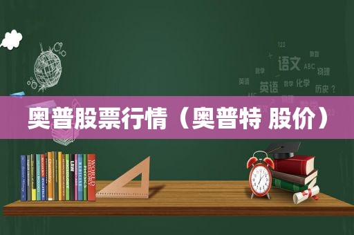 奥普股票行情（奥普特 股价）