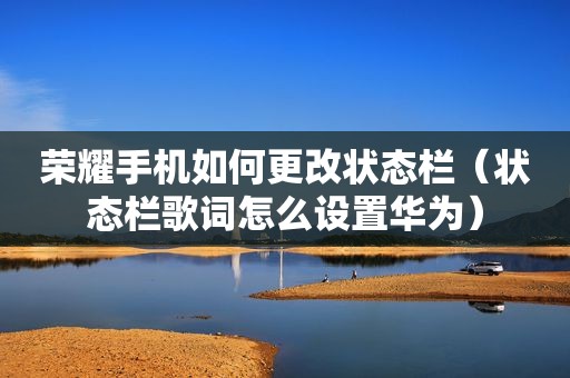 荣耀手机如何更改状态栏（状态栏歌词怎么设置华为）