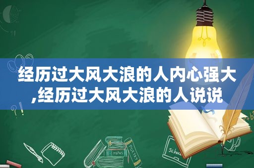 经历过大风大浪的人内心强大,经历过大风大浪的人说说
