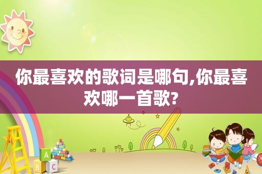 你最喜欢的歌词是哪句,你最喜欢哪一首歌?