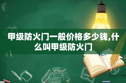 甲级防火门一般价格多少钱,什么叫甲级防火门