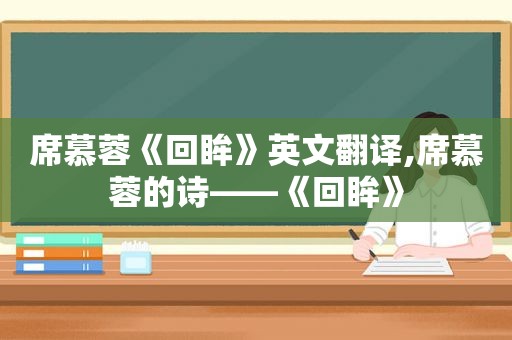席慕蓉《回眸》英文翻译,席慕蓉的诗——《回眸》