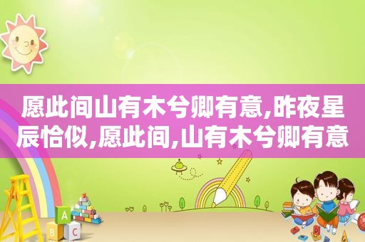 愿此间山有木兮卿有意,昨夜星辰恰似,愿此间,山有木兮卿有意,昨夜星辰恰似你什么意思