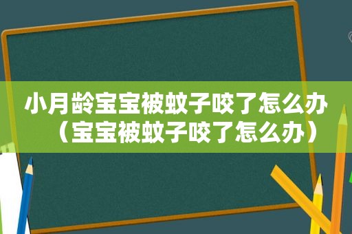 小月龄宝宝被蚊子咬了怎么办（宝宝被蚊子咬了怎么办）