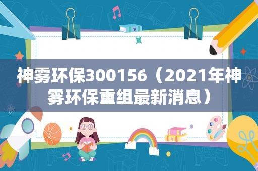 神雾环保300156（2021年神雾环保重组最新消息）