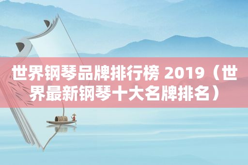 世界钢琴品牌排行榜 2019（世界最新钢琴十大名牌排名）