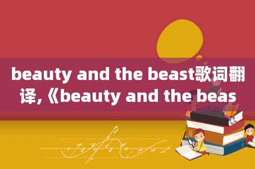 beauty and the beast歌词翻译,《beauty and the beast》