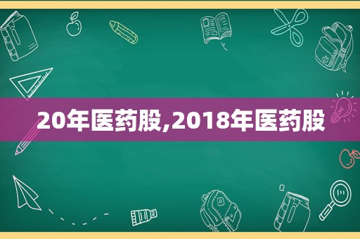 20年医药股,2018年医药股