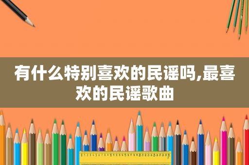 有什么特别喜欢的民谣吗,最喜欢的民谣歌曲