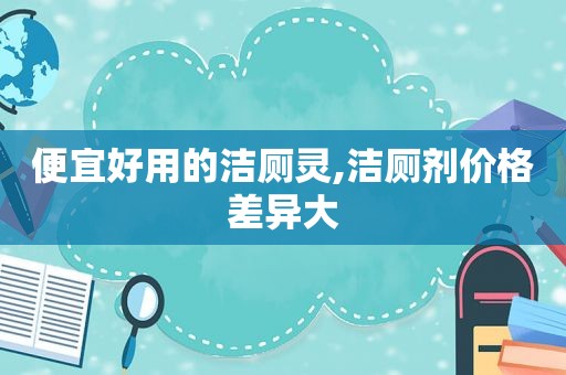 便宜好用的洁厕灵,洁厕剂价格差异大