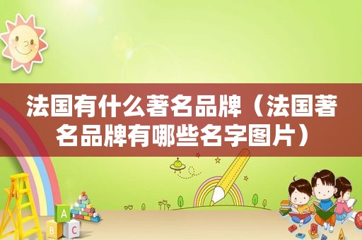 法国有什么著名品牌（法国著名品牌有哪些名字图片）