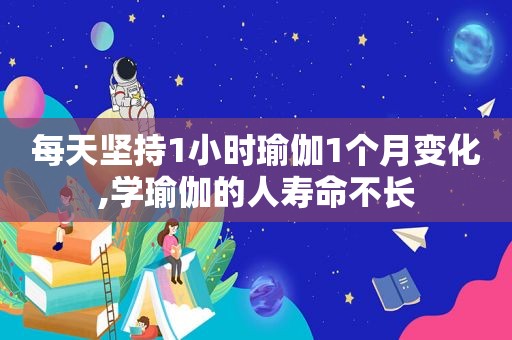 每天坚持1小时瑜伽1个月变化,学瑜伽的人寿命不长