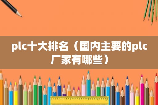 plc十大排名（国内主要的plc厂家有哪些）