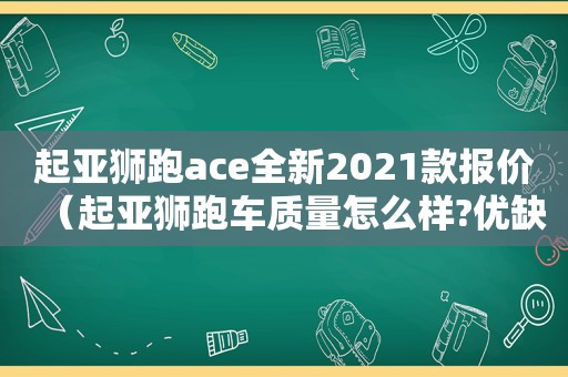 起亚狮跑ace全新2021款报价（起亚狮跑车质量怎么样?优缺点是什么?）