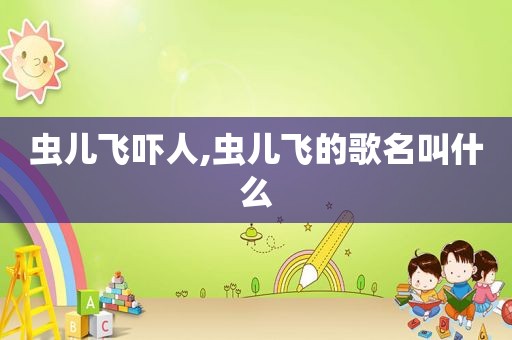 虫儿飞吓人,虫儿飞的歌名叫什么