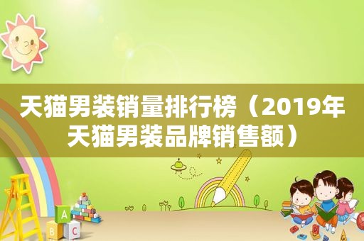 天猫男装销量排行榜（2019年天猫男装品牌销售额）