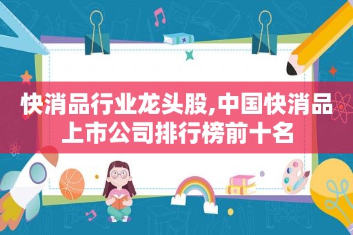 快消品行业龙头股,中国快消品上市公司排行榜前十名