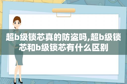 超b级锁芯真的防盗吗,超b级锁芯和b级锁芯有什么区别