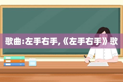 歌曲:左手右手,《左手右手》歌