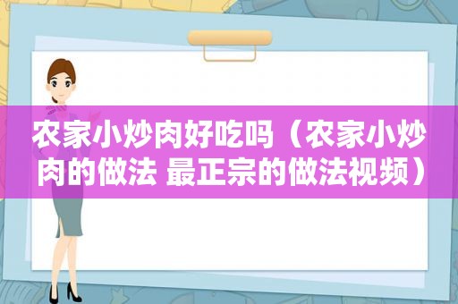 农家小炒肉好吃吗（农家小炒肉的做法 最正宗的做法视频）
