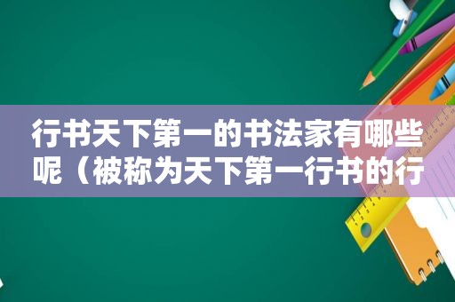 行书天下第一的书法家有哪些呢（被称为天下第一行书的行书作品）