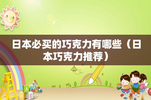 日本必买的巧克力有哪些（日本巧克力推荐）
