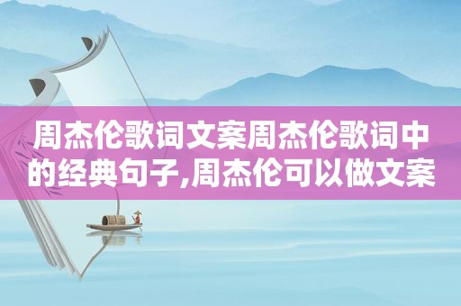 周杰伦歌词文案周杰伦歌词中的经典句子,周杰伦可以做文案的歌词
