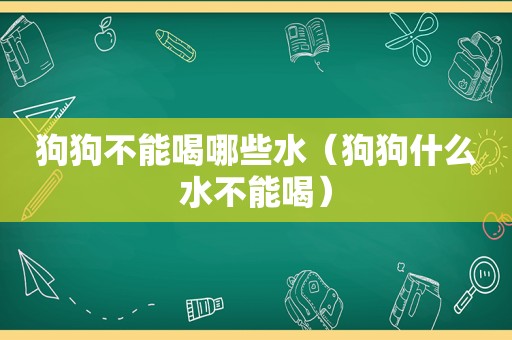 狗狗不能喝哪些水（狗狗什么水不能喝）
