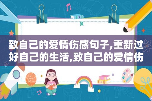 致自己的爱情伤感句子,重新过好自己的生活,致自己的爱情伤感句子,重新过好自己的生活的说说