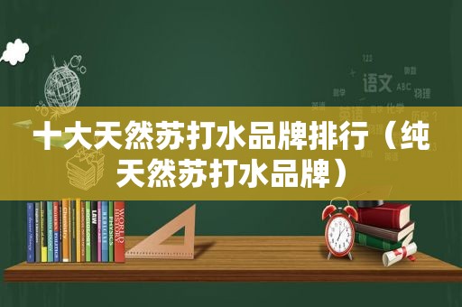十大天然苏打水品牌排行（纯天然苏打水品牌）