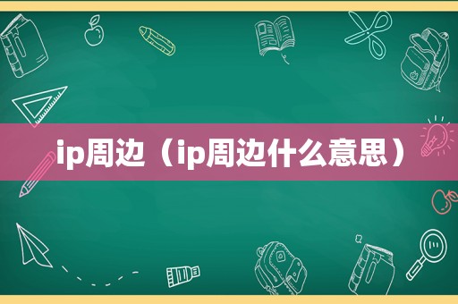 ip周边（ip周边什么意思）