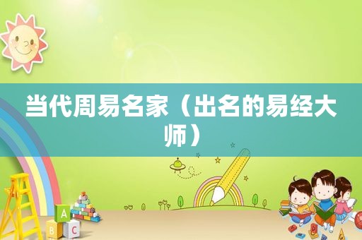 当代周易名家（出名的易经大师）