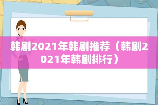韩剧2021年韩剧推荐（韩剧2021年韩剧排行）