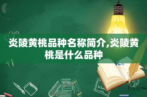 炎陵黄桃品种名称简介,炎陵黄桃是什么品种