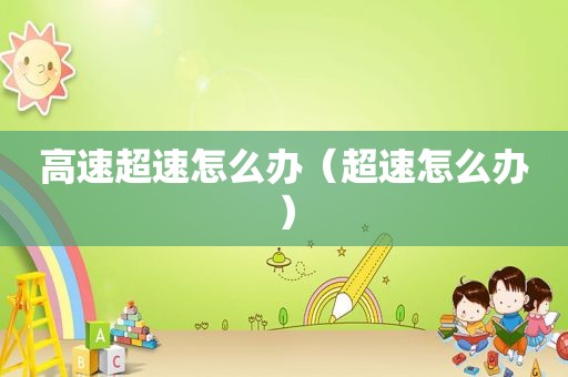 高速超速怎么办（超速怎么办）