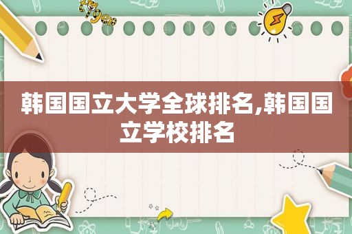 韩国国立大学全球排名,韩国国立学校排名