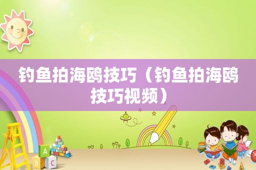 钓鱼拍海鸥技巧（钓鱼拍海鸥技巧视频）