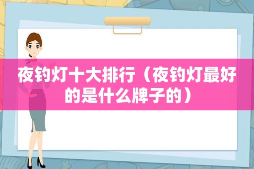 夜钓灯十大排行（夜钓灯最好的是什么牌子的）