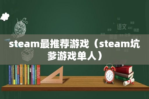 steam最推荐游戏（steam坑爹游戏单人）