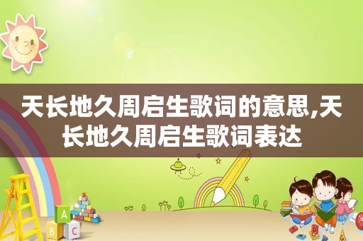 天长地久周启生歌词的意思,天长地久周启生歌词表达