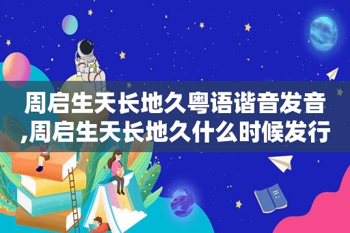 周启生天长地久粤语谐音发音,周启生天长地久什么时候发行的