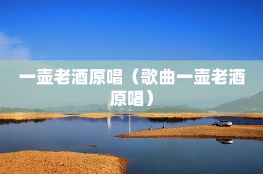 一壶老酒原唱（歌曲一壶老酒原唱）