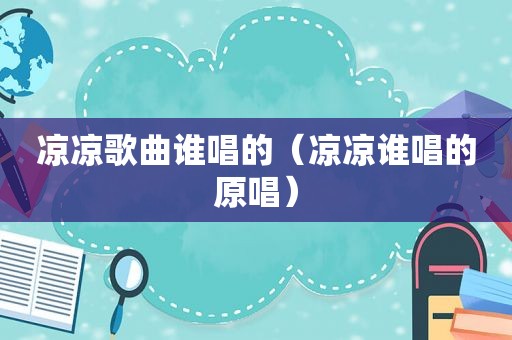 凉凉歌曲谁唱的（凉凉谁唱的原唱）