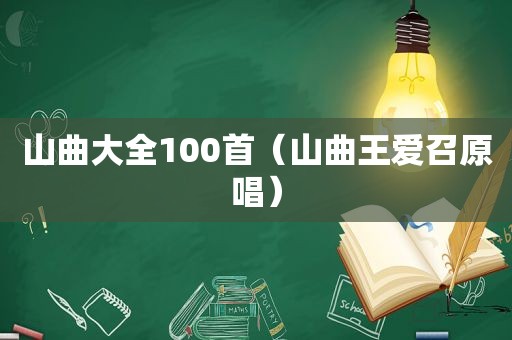 山曲大全100首（山曲王爱召原唱）