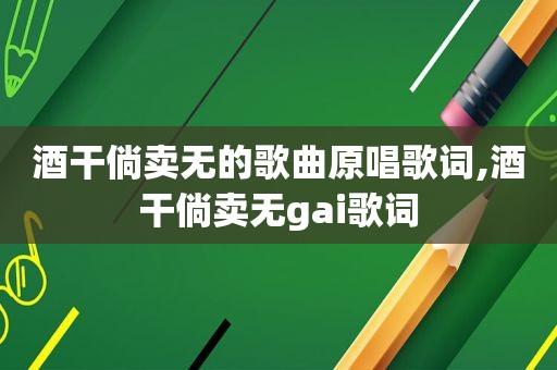 酒干倘卖无的歌曲原唱歌词,酒干倘卖无gai歌词