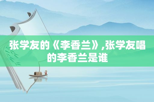 张学友的《李香兰》,张学友唱的李香兰是谁