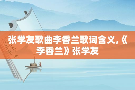 张学友歌曲李香兰歌词含义,《李香兰》张学友