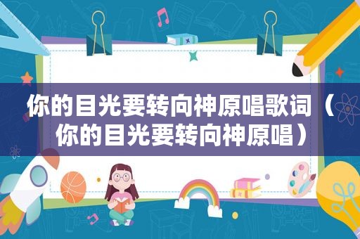 你的目光要转向神原唱歌词（你的目光要转向神原唱）