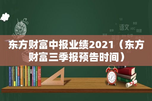 东方财富中报业绩2021（东方财富三季报预告时间）