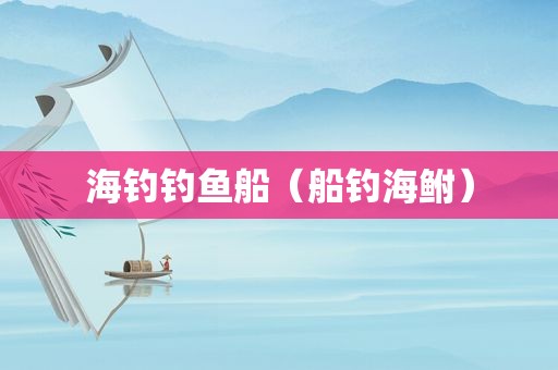 海钓钓鱼船（船钓海鲋）